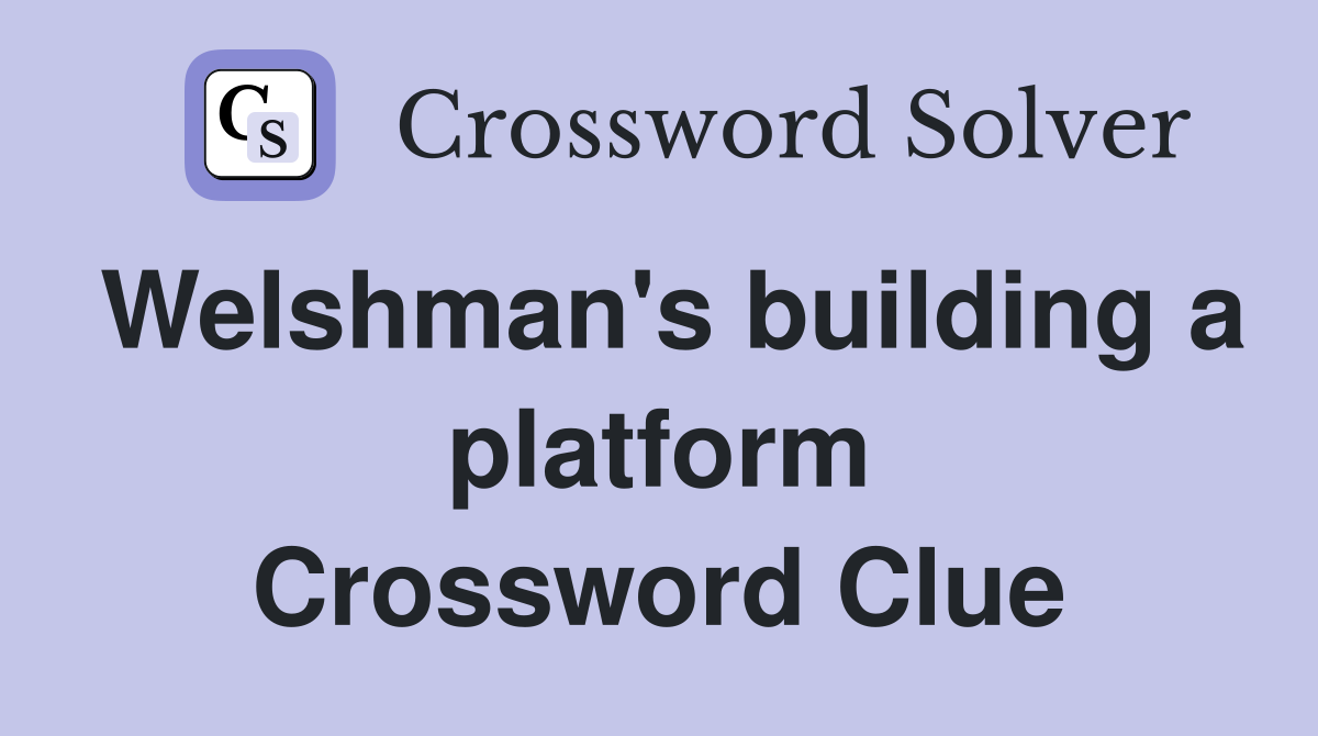 Welshman's building a platform Crossword Clue Answers Crossword Solver